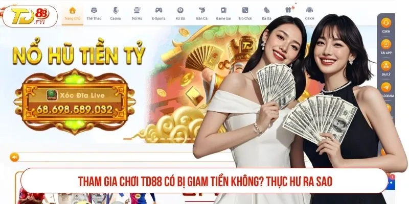 Tham Gia Chơi TD88 Có Bị Giam Tiền Không? Thực Hư Ra Sao chơi TD88 có bị giam tiền khôn