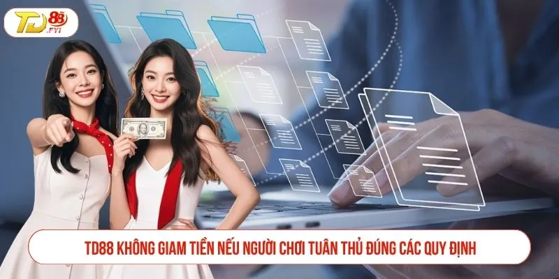 Tham Gia Chơi TD88 Có Bị Giam Tiền Không? Thực Hư Ra Sao TD88 không giam tiền nếu người chơi tuân thủ đúng các quy định
